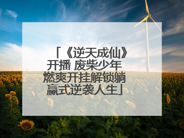 《逆天成仙》开播 废柴少年燃爽开挂解锁躺赢式逆袭人生