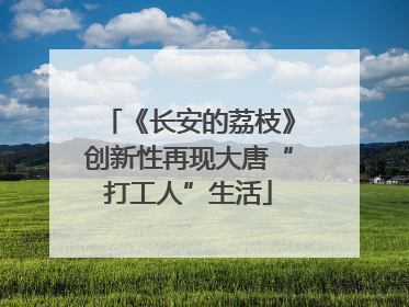 《长安的荔枝》创新性再现大唐“打工人”生活