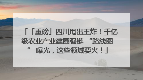 「重磅」四川甩出王炸！千亿级农业产业建圈强链 “路线图” 曝光，这些领域要火！
