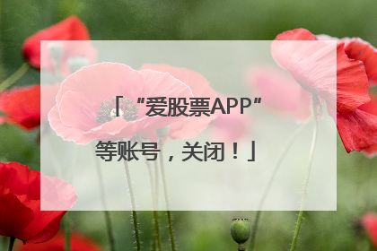 “爱股票APP”等账号，关闭！