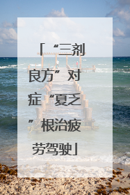 “三剂良方”对症“夏乏”根治疲劳驾驶