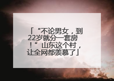 “不论男女，到22岁就分一套房！”山东这个村，让全网都羡慕了