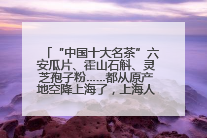 “中国十大名茶”六安瓜片、霍山石斛、灵芝孢子粉……都从原产地空降上海了，上海人这个周末得去农展中心逛逛咯～