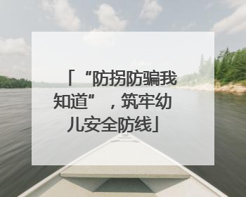 “防拐防骗我知道”，筑牢幼儿安全防线