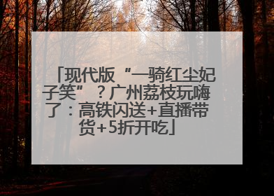 现代版“一骑红尘妃子笑”？广州荔枝玩嗨了：高铁闪送+直播带货+5折开吃