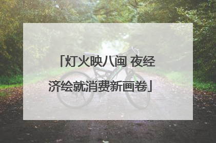 灯火映八闽 夜经济绘就消费新画卷