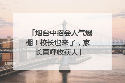 烟台中招会人气爆棚！校长也来了，家长直呼收获大