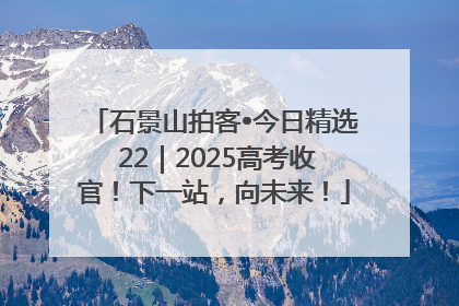 石景山拍客•今日精选 22｜2025高考收官！下一站，向未来！
