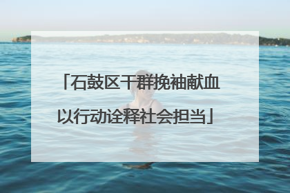 石鼓区干群挽袖献血 以行动诠释社会担当