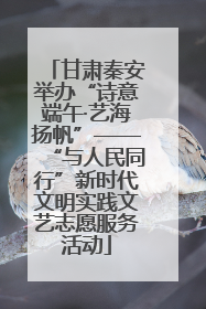 甘肃秦安举办“诗意端午·艺海扬帆”——“与人民同行”新时代文明实践文艺志愿服务活动