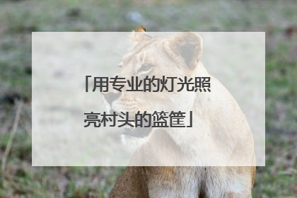 用专业的灯光照亮村头的篮筐