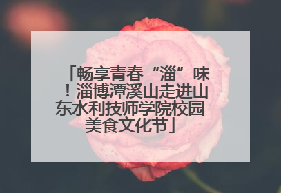 畅享青春“淄”味！淄博潭溪山走进山东水利技师学院校园美食文化节