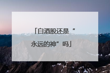 白酒股还是“永远的神”吗