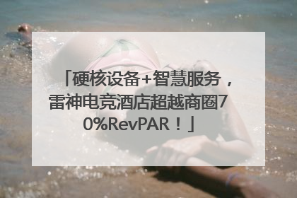 硬核设备+智慧服务，雷神电竞酒店超越商圈70%RevPAR！