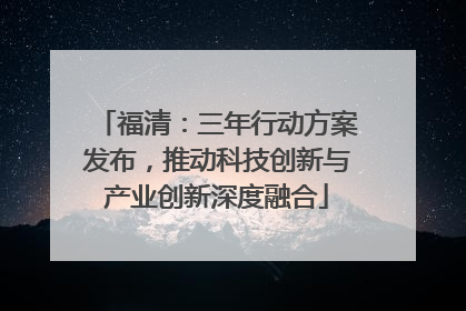 福清：三年行动方案发布，推动科技创新与产业创新深度融合