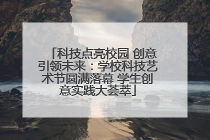 科技点亮校园 创意引领未来：学校科技艺术节圆满落幕 学生创意实践大荟萃