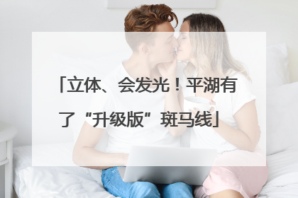 立体、会发光！平湖有了“升级版”斑马线