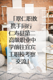 翠仁职教携手同行 仁寿县第二高级职业中学前往宜宾工职校考察交流