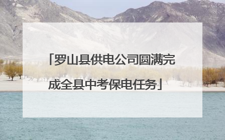 罗山县供电公司圆满完成全县中考保电任务