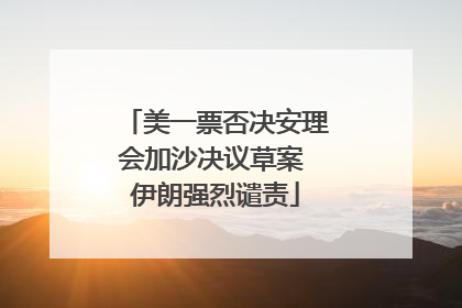 美一票否决安理会加沙决议草案 伊朗强烈谴责