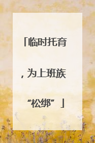 临时托育，为上班族“松绑”