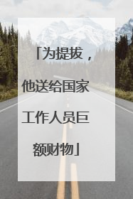 为提拔，他送给国家工作人员巨额财物