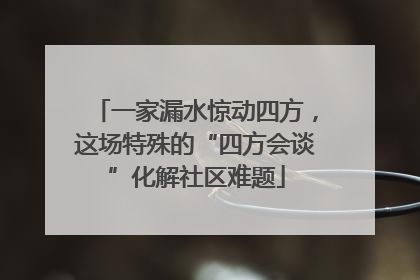 一家漏水惊动四方，这场特殊的“四方会谈”化解社区难题