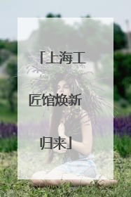 上海工匠馆焕新归来