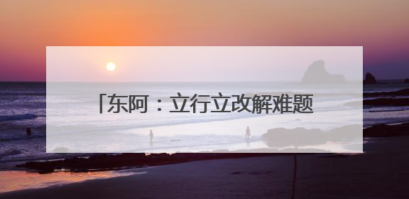 东阿：立行立改解难题 宅基证办理暖民心