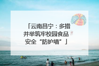 云南昌宁：多措并举筑牢校园食品安全“防护墙”