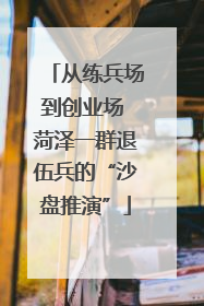 从练兵场到创业场 菏泽一群退伍兵的“沙盘推演”