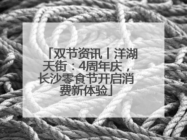 双节资讯丨洋湖天街：4周年庆，长沙零食节开启消费新体验