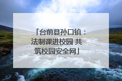台前县孙口镇：法制课进校园 共筑校园安全网