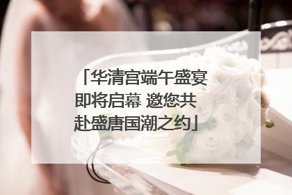 华清宫端午盛宴即将启幕 邀您共赴盛唐国潮之约