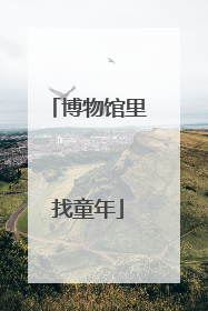 博物馆里找童年