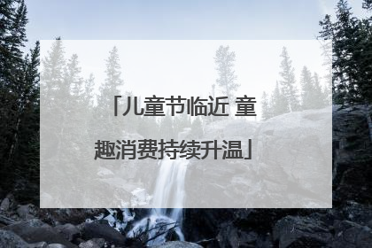 儿童节临近 童趣消费持续升温