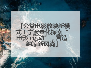 公益电影放映新模式！宁波奉化探索“电影+运动”，营造纳凉新风尚