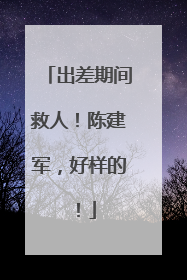 出差期间救人！陈建军，好样的！