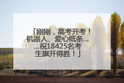 刚刚，高考开考！机器人、爱心纸条……祝18425名考生旗开得胜！