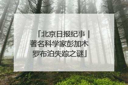北京日报纪事｜著名科学家彭加木罗布泊失踪之谜