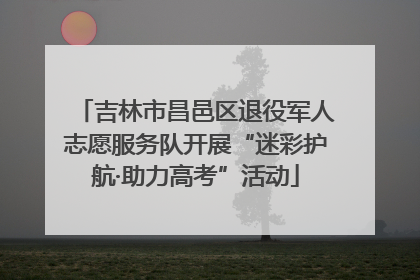 吉林市昌邑区退役军人志愿服务队开展“迷彩护航·助力高考”活动