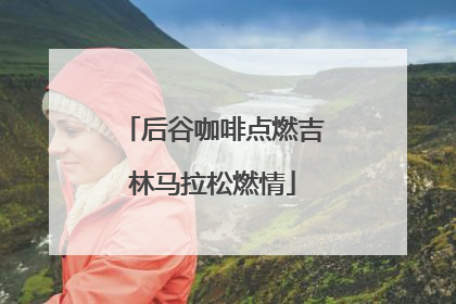 后谷咖啡点燃吉林马拉松燃情
