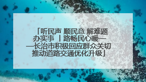听民声 顺民意 解难题 办实事 丨路畅民心暖——长治市积极回应群众关切推动道路交通优化升级