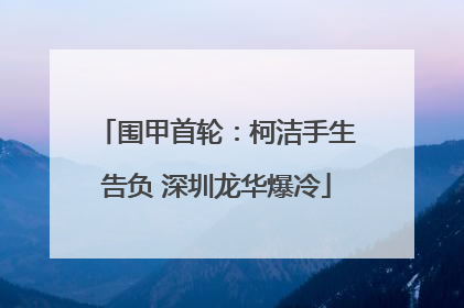 围甲首轮：柯洁手生告负 深圳龙华爆冷