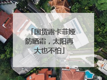 国货露卡菲娅防晒霜，太阳再大也不怕