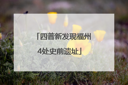 四普新发现福州4处史前遗址