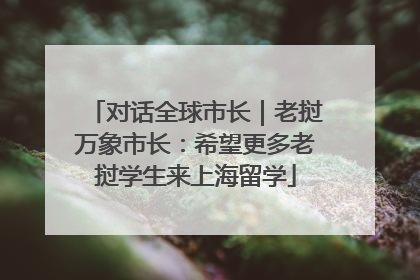 对话全球市长｜老挝万象市长：希望更多老挝学生来上海留学