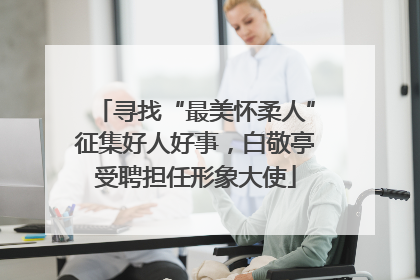 寻找“最美怀柔人”征集好人好事，白敬亭受聘担任形象大使