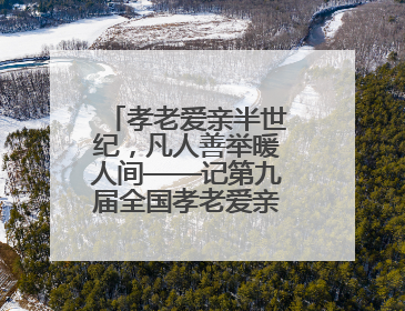 孝老爱亲半世纪，凡人善举暖人间——记第九届全国孝老爱亲模范殷志兰