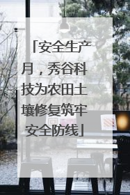 安全生产月，秀谷科技为农田土壤修复筑牢安全防线